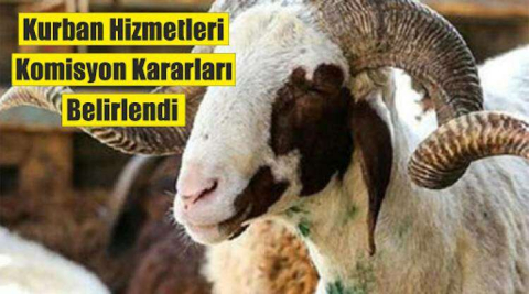 KURBAN KOMİSYONU KARARLARI AÇIKLANDI